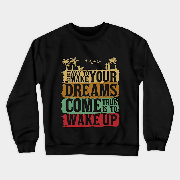 The Best Way To Make Your Dreams Come True Is To Wake Up Crewneck Sweatshirt by Unestore